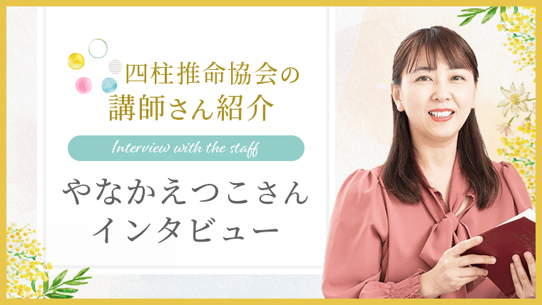 四柱推命協会の講師さん紹介 やなかえつこさんインタビュー